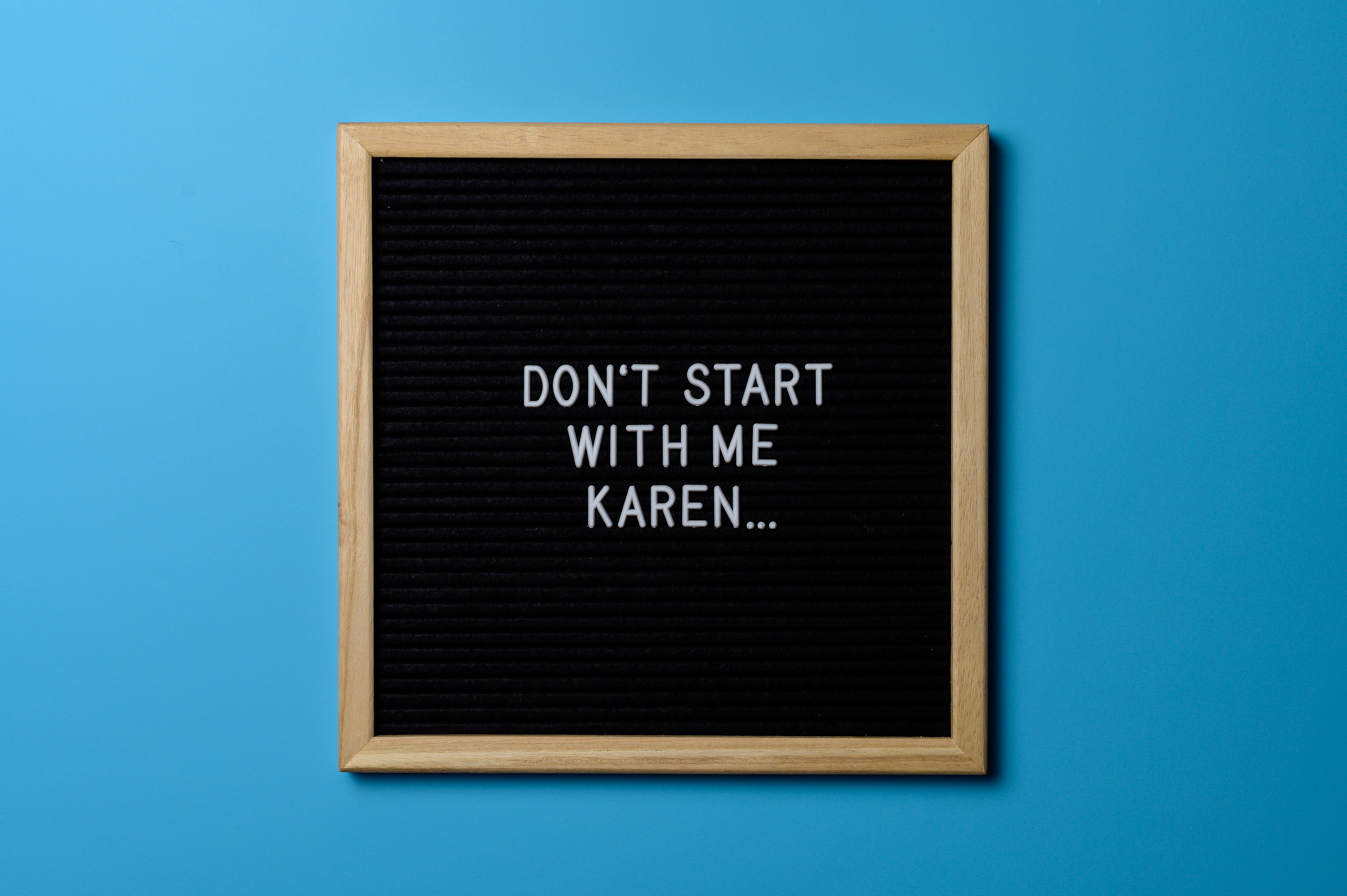Don't start with me Karen